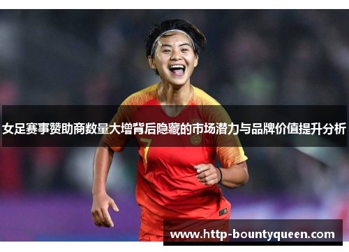 女足赛事赞助商数量大增背后隐藏的市场潜力与品牌价值提升分析